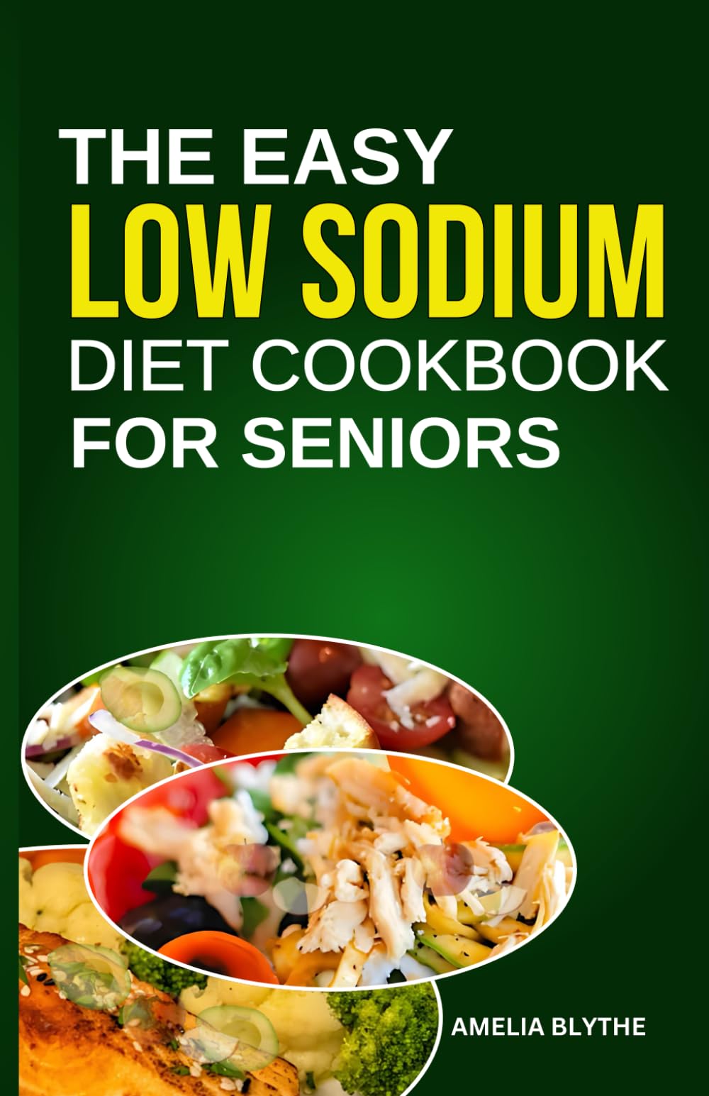 THE EASY LOW SODIUM DIET COOKBOOK FOR SENIORS: Quick and Flavorful Low-Salt Recipes for a Healthy Living