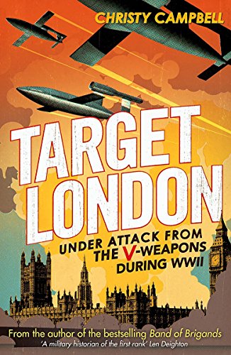 Target London: Under Attack from the V-Weapons During WWII