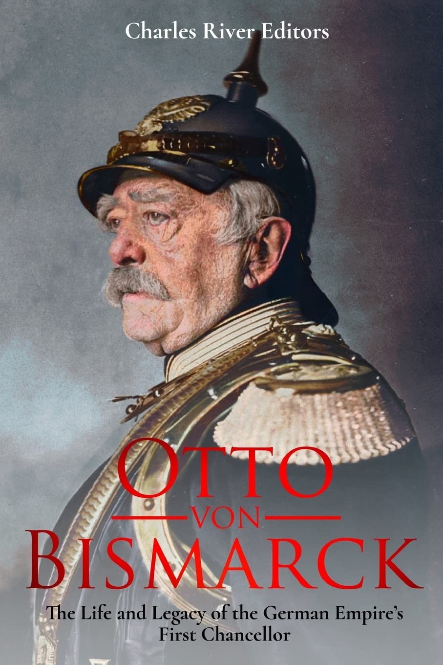 Otto von Bismarck: The Life and Legacy of the German Empire’s First Chancellor