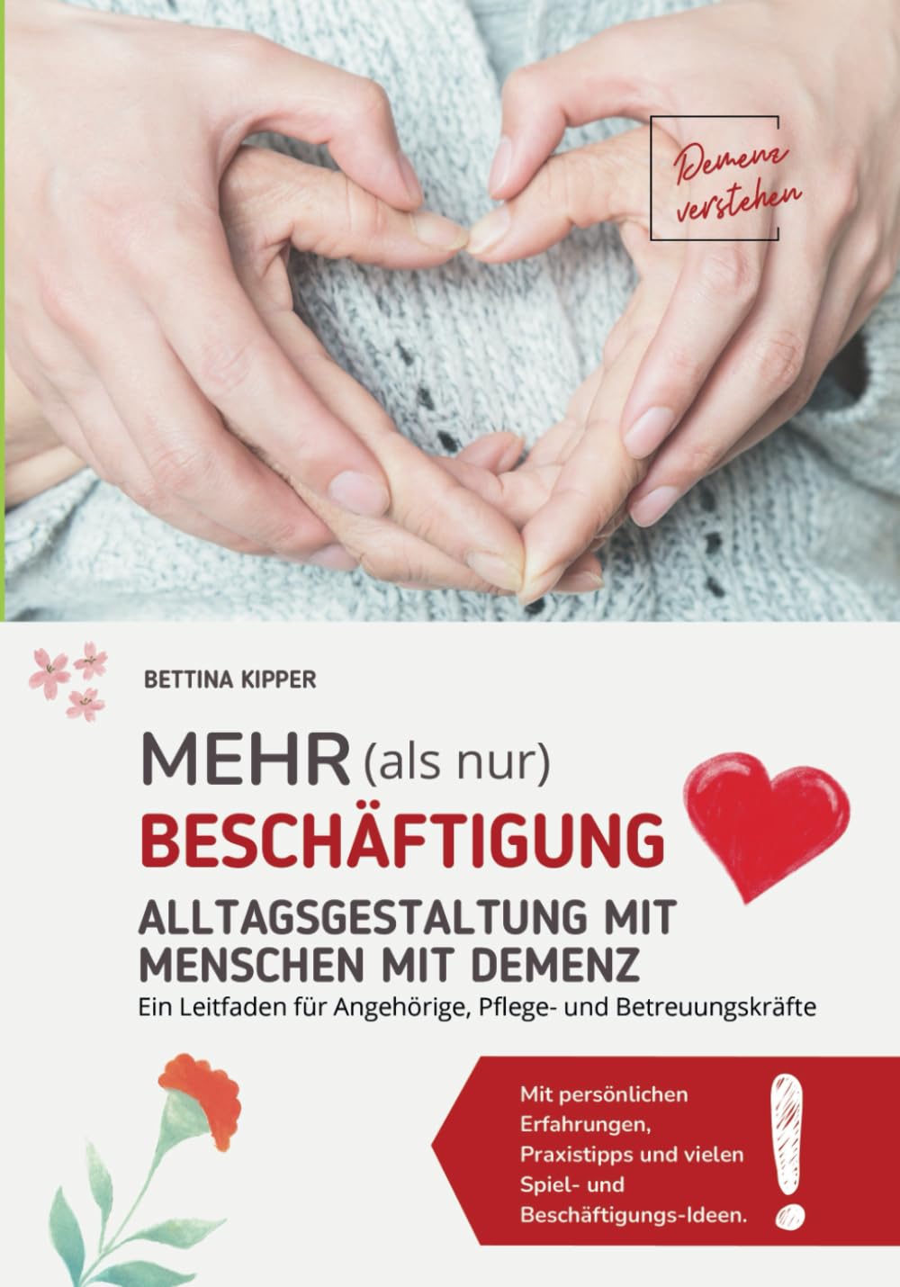Mehr als nur Beschäftigung - Alltagsgestaltung mit Menschen mit Demenz: Ein Leitfaden für Angehörige, Pflege- und Betreuungskräfte