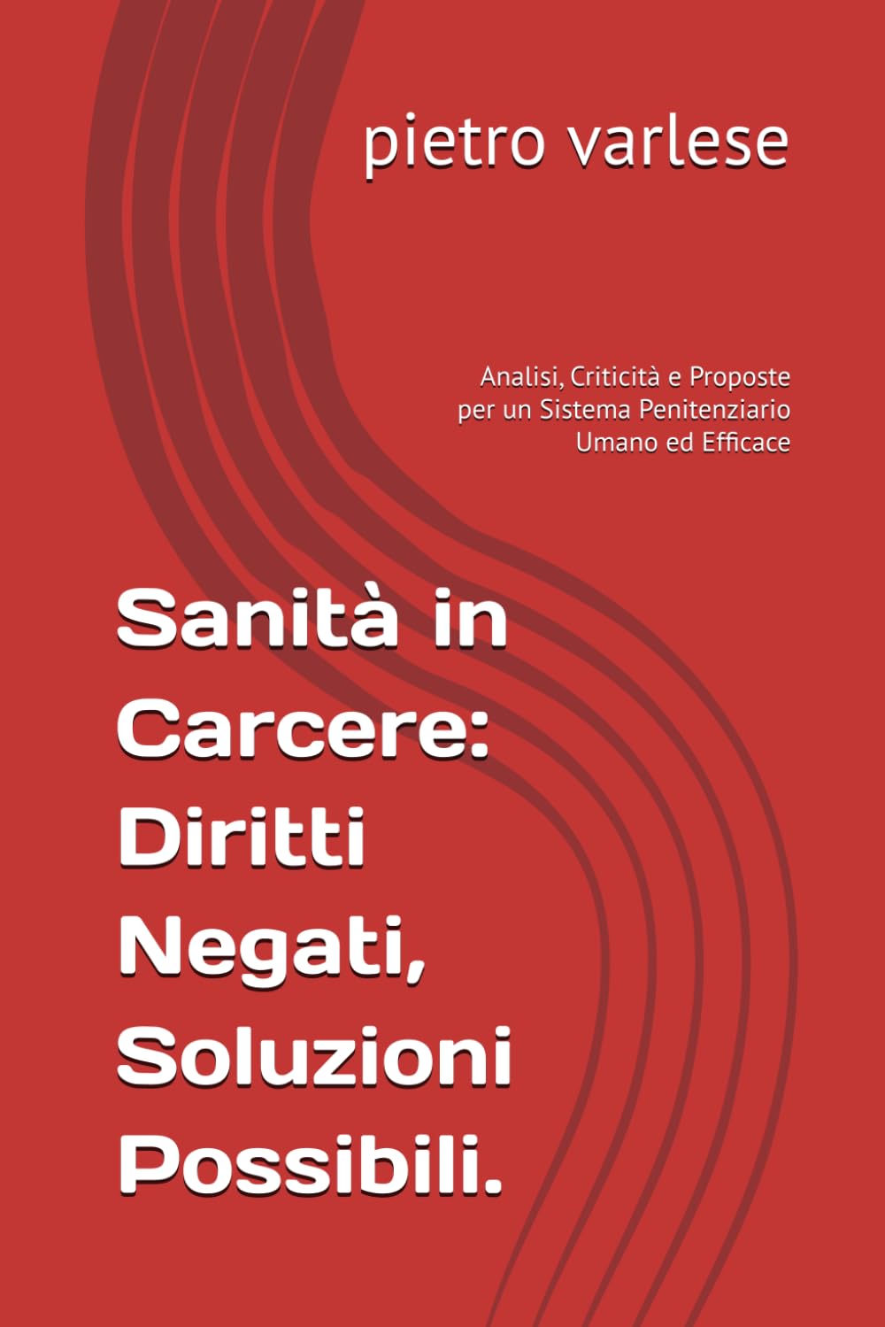 Sanità in Carcere: Diritti Negati, Soluzioni Possibili.: Analisi, Criticità e Proposte per un Sistema Penitenziario Umano ed Efficace