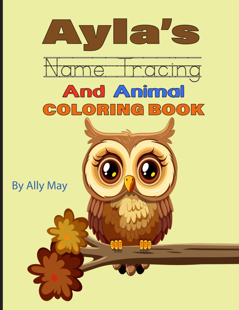 Ayla's Name Tracing And Animal Coloring Book: A Personalized Preschool Practice Book with Dotted Name Tracing and Forest Animal Coloring Pages