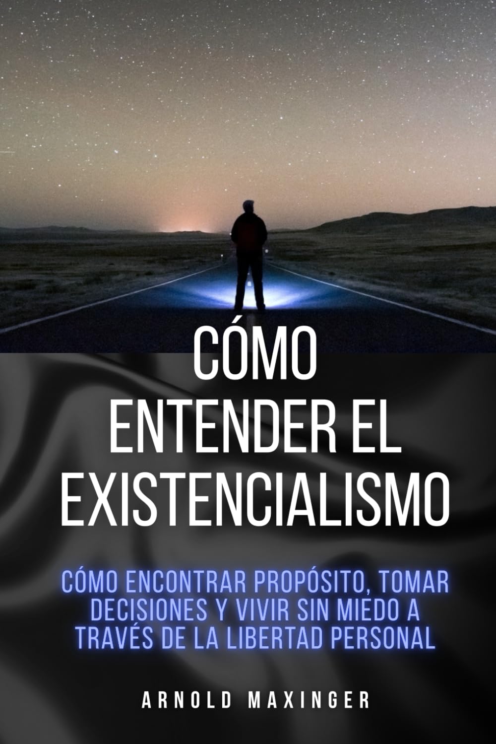 Cómo entender el existencialismo: Cómo encontrar propósito, tomar decisiones y vivir sin miedo a través de la libertad personal