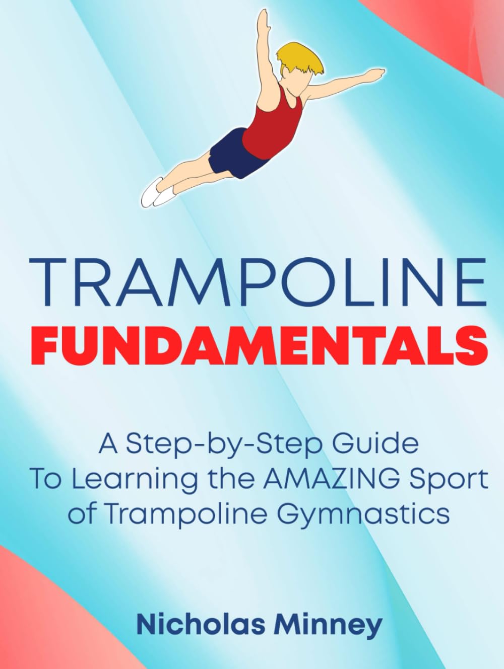 The Trampoline Fundamentals: A step by step guide to learning the amazing sport of Trampoline Gymnastics