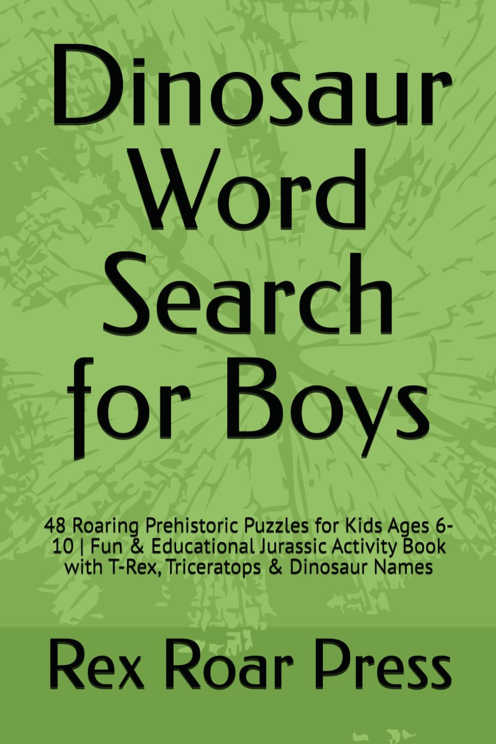 Dinosaur Word Search for Boys: 48 Roaring Prehistoric Puzzles for Kids Ages 6-10 | Fun & Educational Jurassic Activity Book with T-Rex, Triceratops & Dinosaur Names