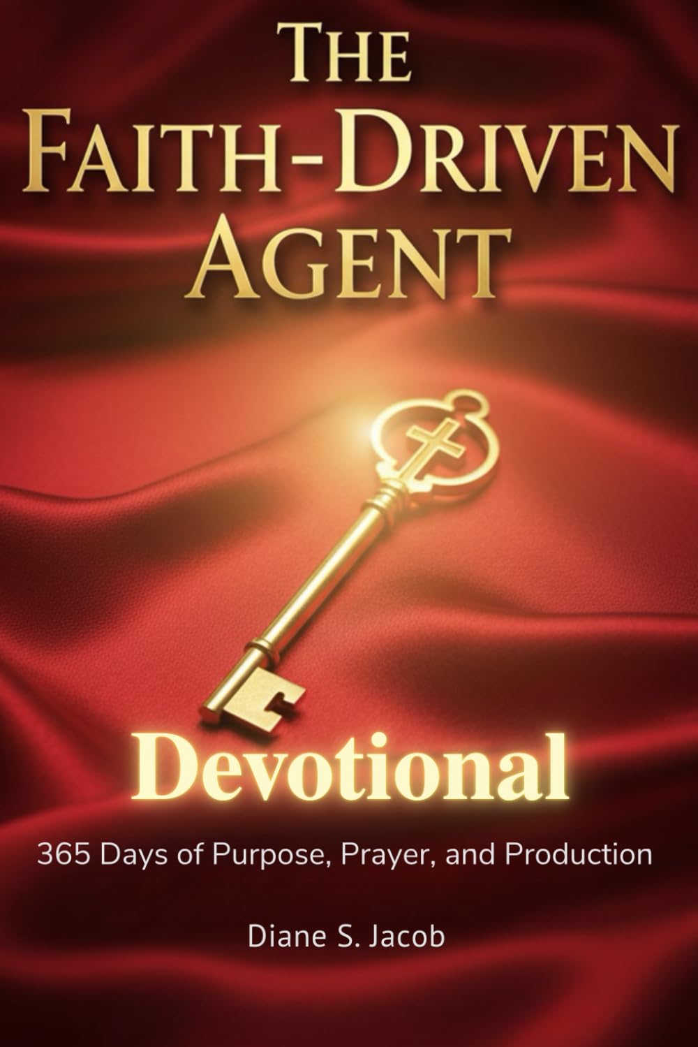 The Faith-Driven Agent Devotional: Real Estate Success Through Purpose, Prayer, and Production