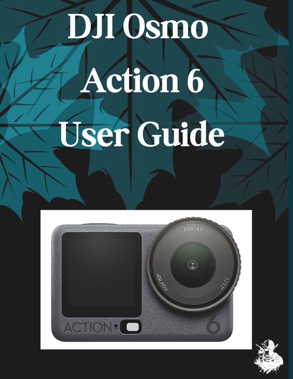 DJI Osmo Action 6 User Guide: A Clear, Detailed Manual to Camera Settings and Troubleshooting for Beginners and Seniors