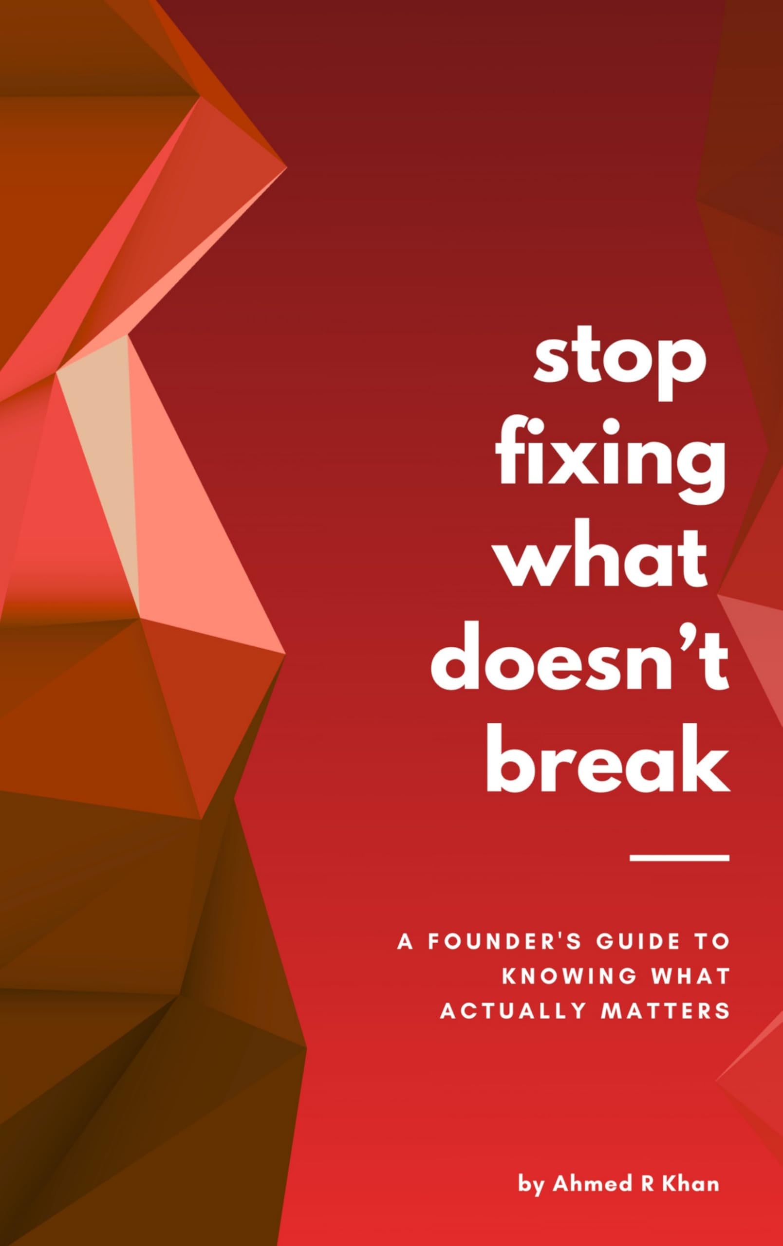 STOP FIXING WHAT DOESN'T BREAK: A Founder's Guide to Knowing What Actually Matters