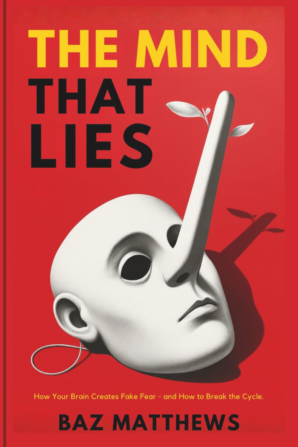 The Mind That Lies: How Your Brain Creates Fake Fear - and How to Break the Cycle.