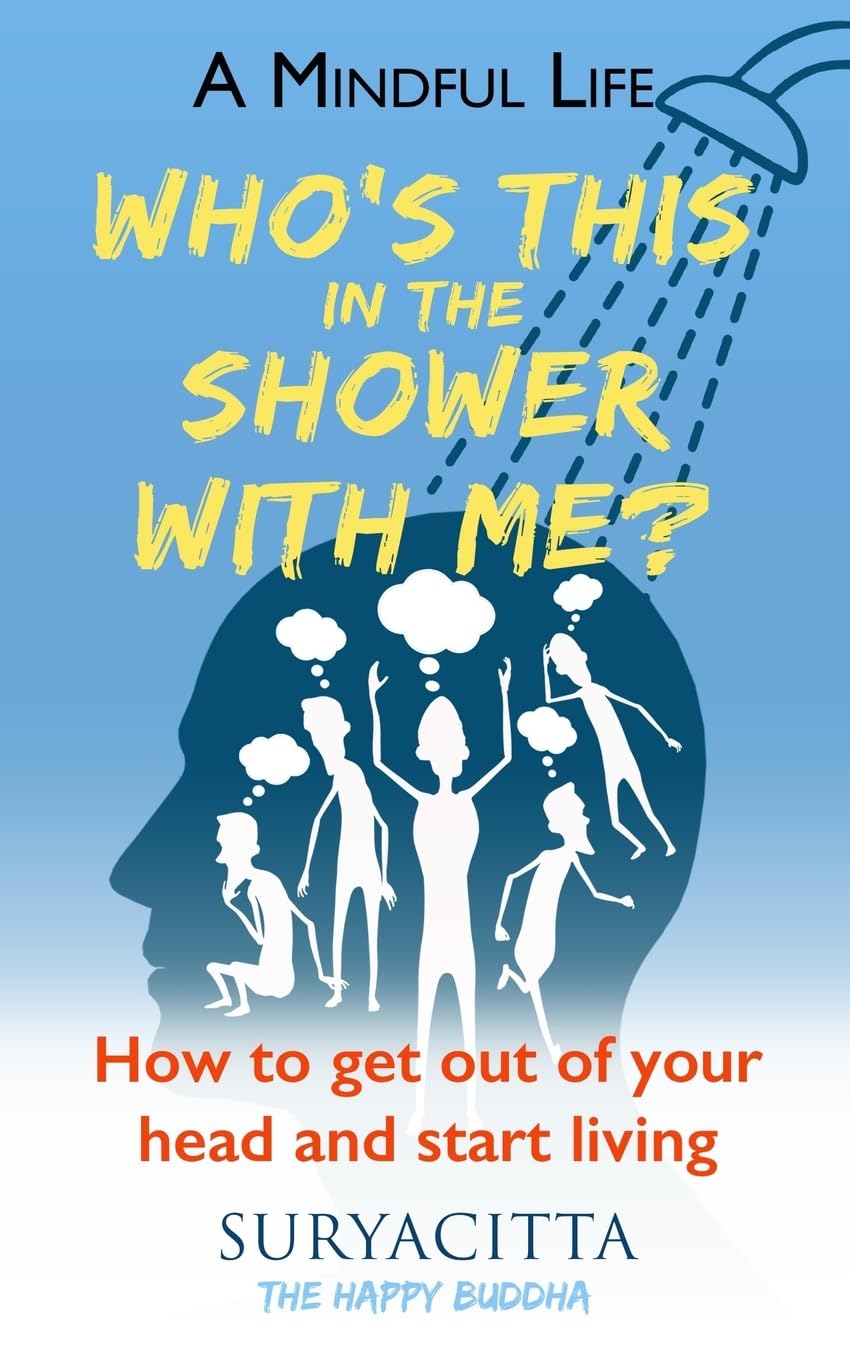 A Mindful Life: Who's this in the shower with me? How to get out of your head and start living