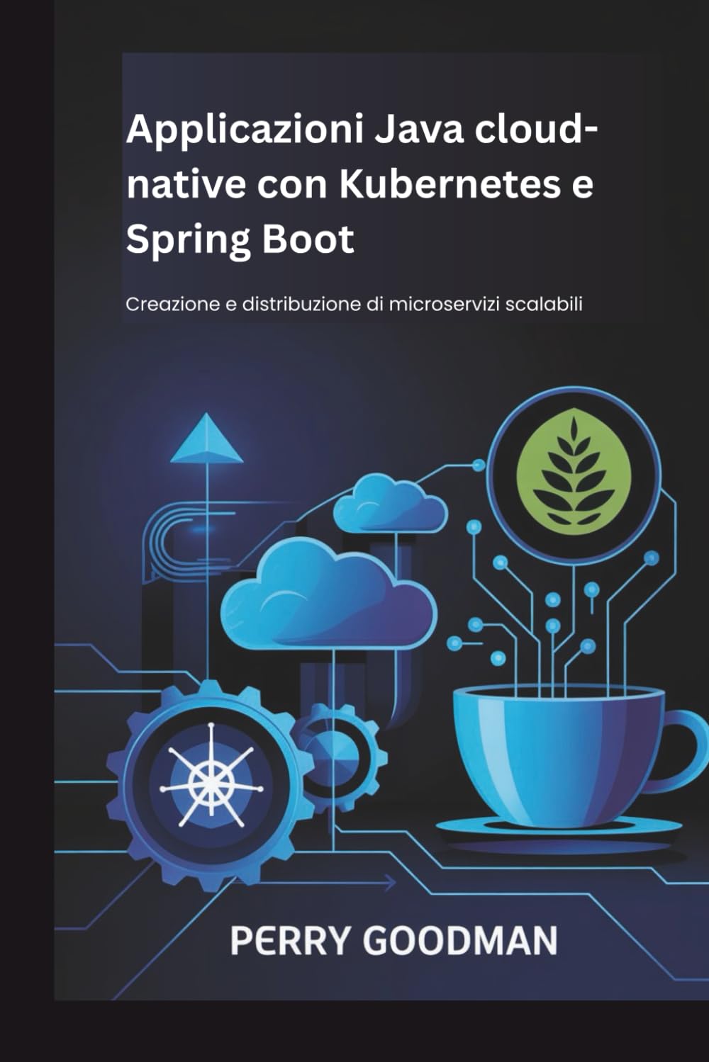 Applicazioni Java cloud-native con Kubernetes e Spring Boot: Creazione e distribuzione di microservizi scalabili