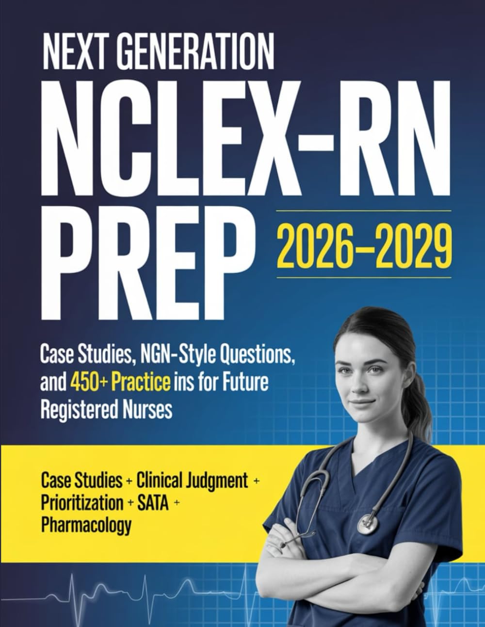 Next Generation NCLEX-RN Prep 2026–2029: Case Studies, NGN-Style Questions, and 450+ Practice Items for Future Registered Nurses