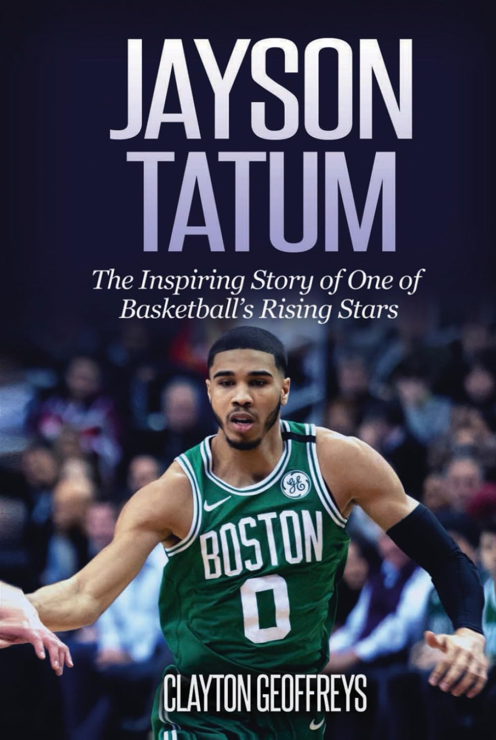 Jayson Tatum: The Inspiring Story of One of Basketball’s Rising Stars (Basketball Biography Books)