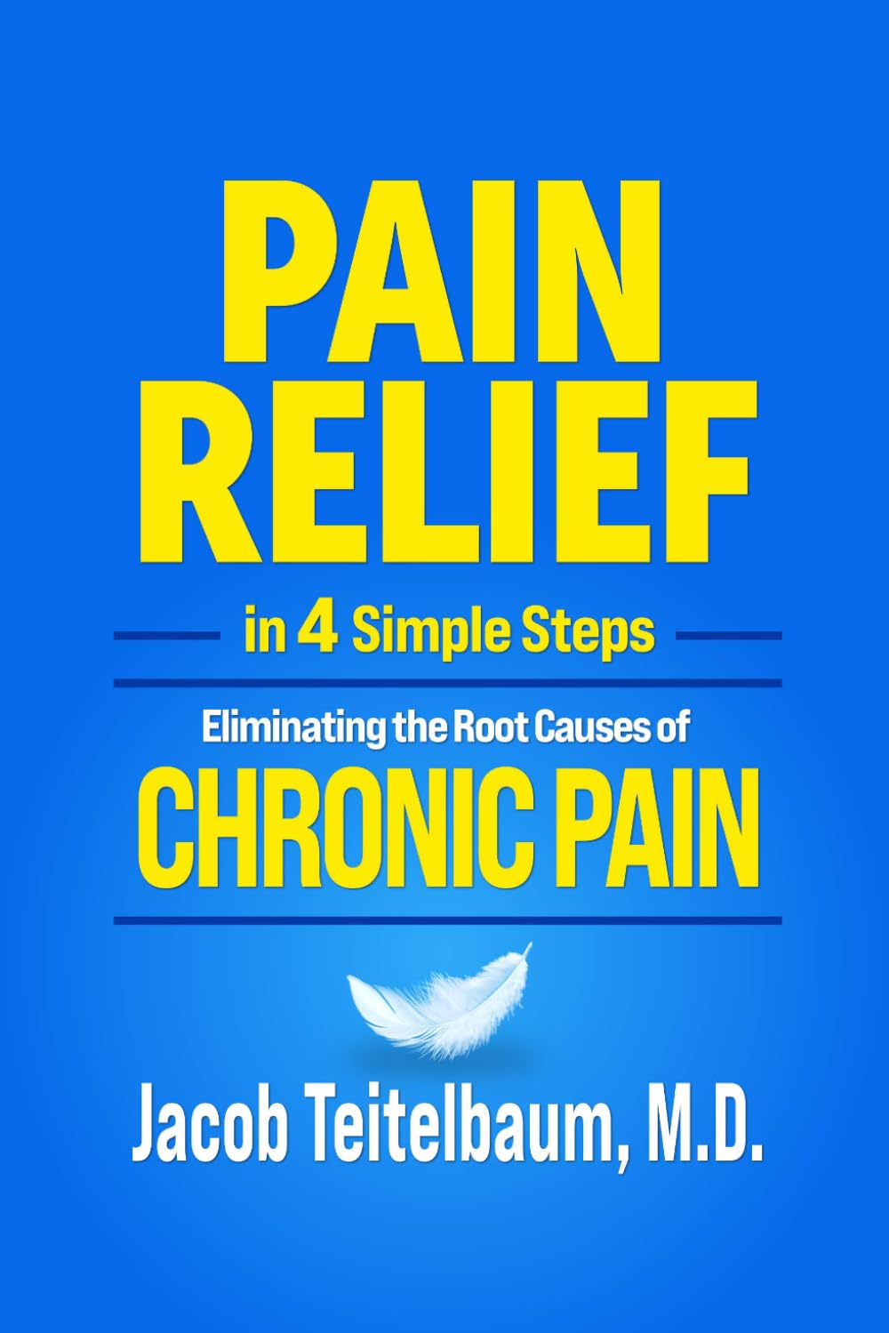 PAIN RELIEF in 4 Simple Steps: Eliminating the Root Causes of Chronic Pain