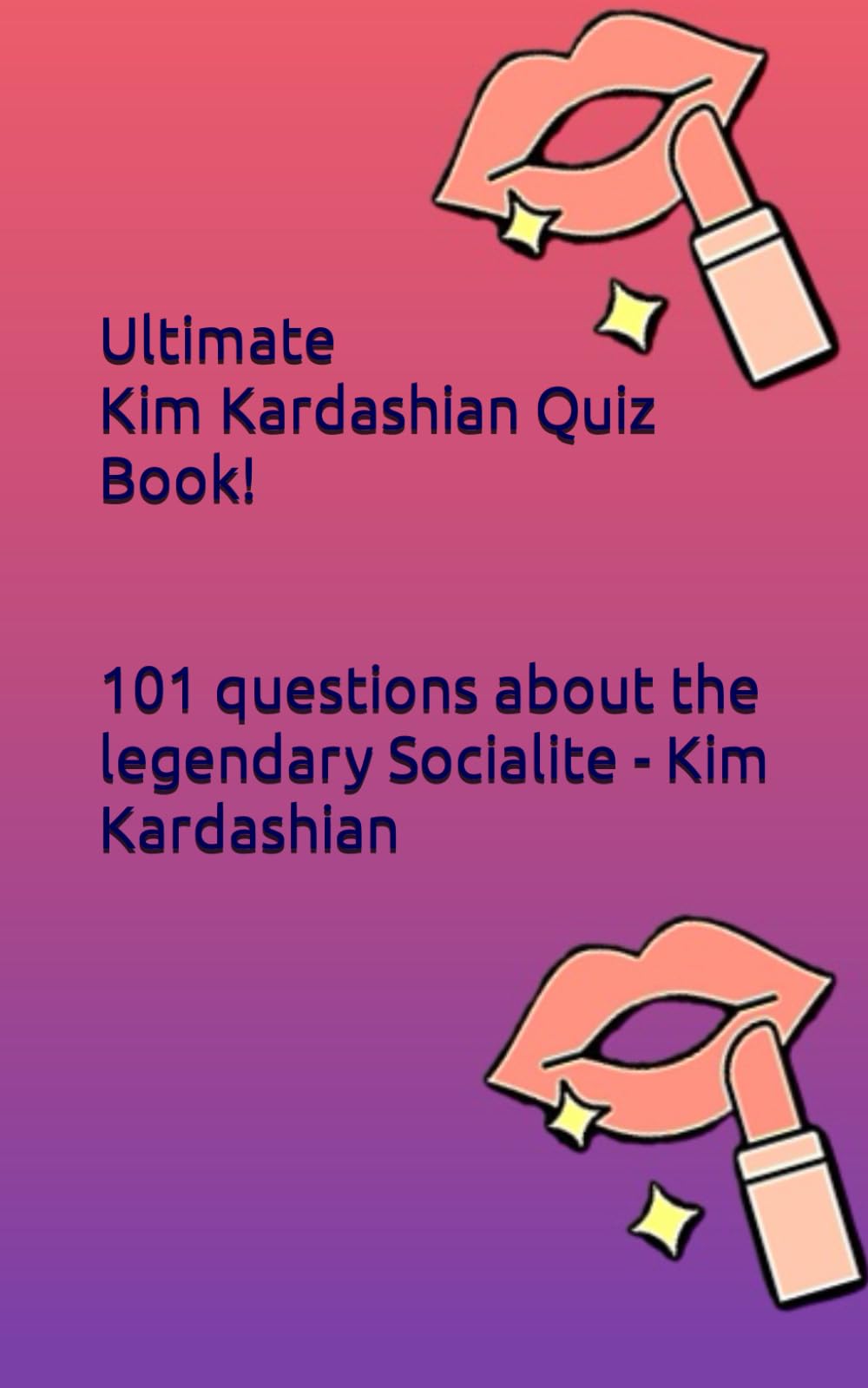 Ultimate Kim Kardashian Quiz Book!: 101 questions about the legendary Socialite - Kim Kardashian