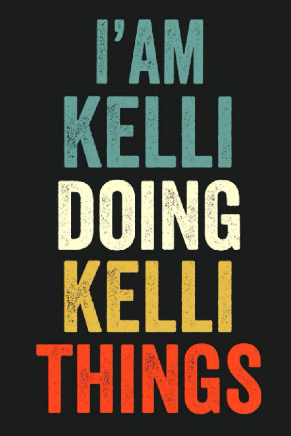 I'am Kelli Doing Kelli Things: Lined Notebook / Journal Gift, 120 Pages, 6 x 9 in, Personalized Journal Gift for Kelli, Gift Idea for Kelli, Cute, College Ruled