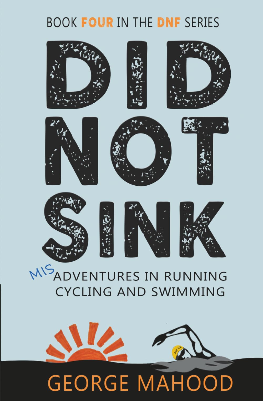 Did Not Sink: Misadventures in Running, Cycling and Swimming (DNF Series)