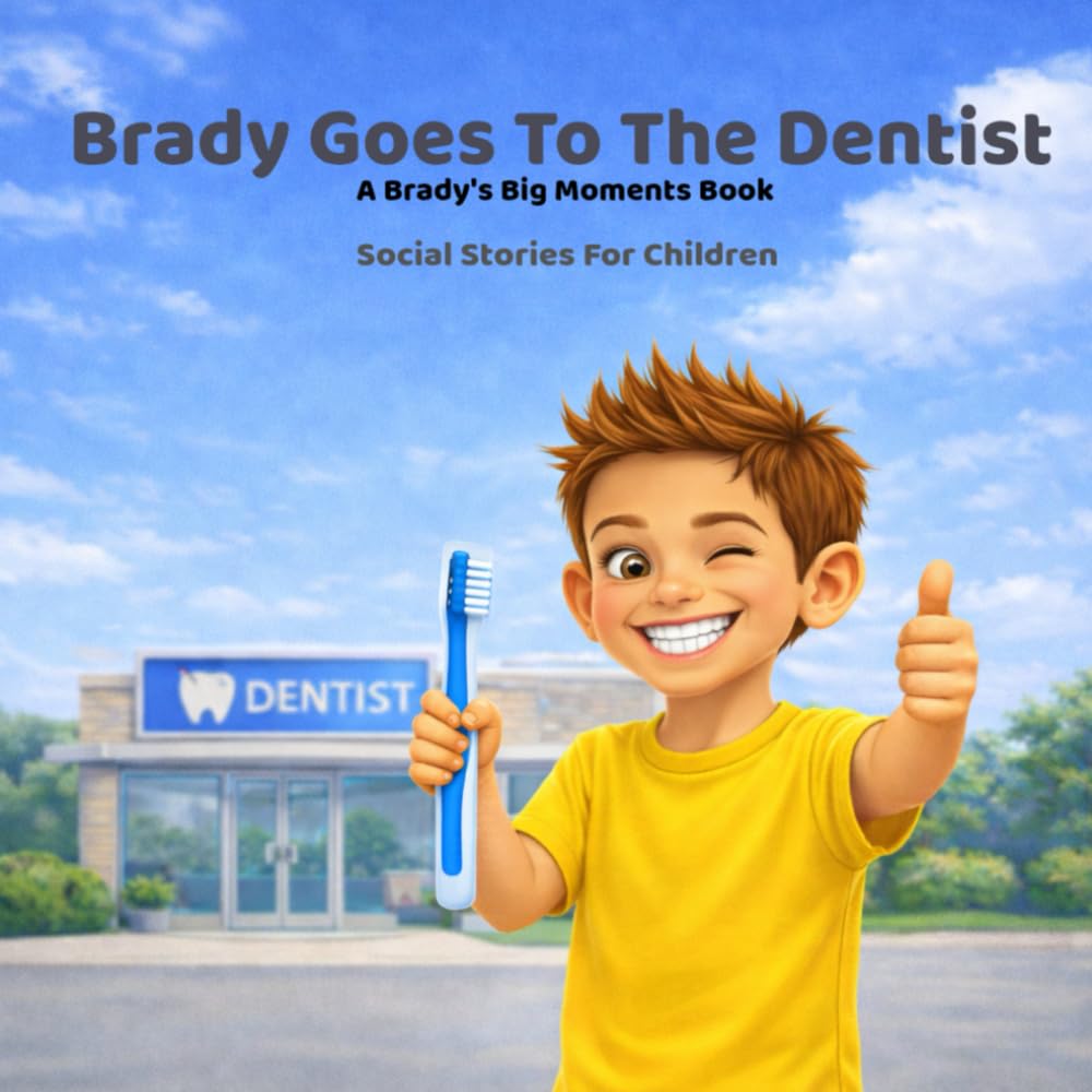 Brady Goes To The Dentist: Social Stories For Children (Brady’s Big Moments)