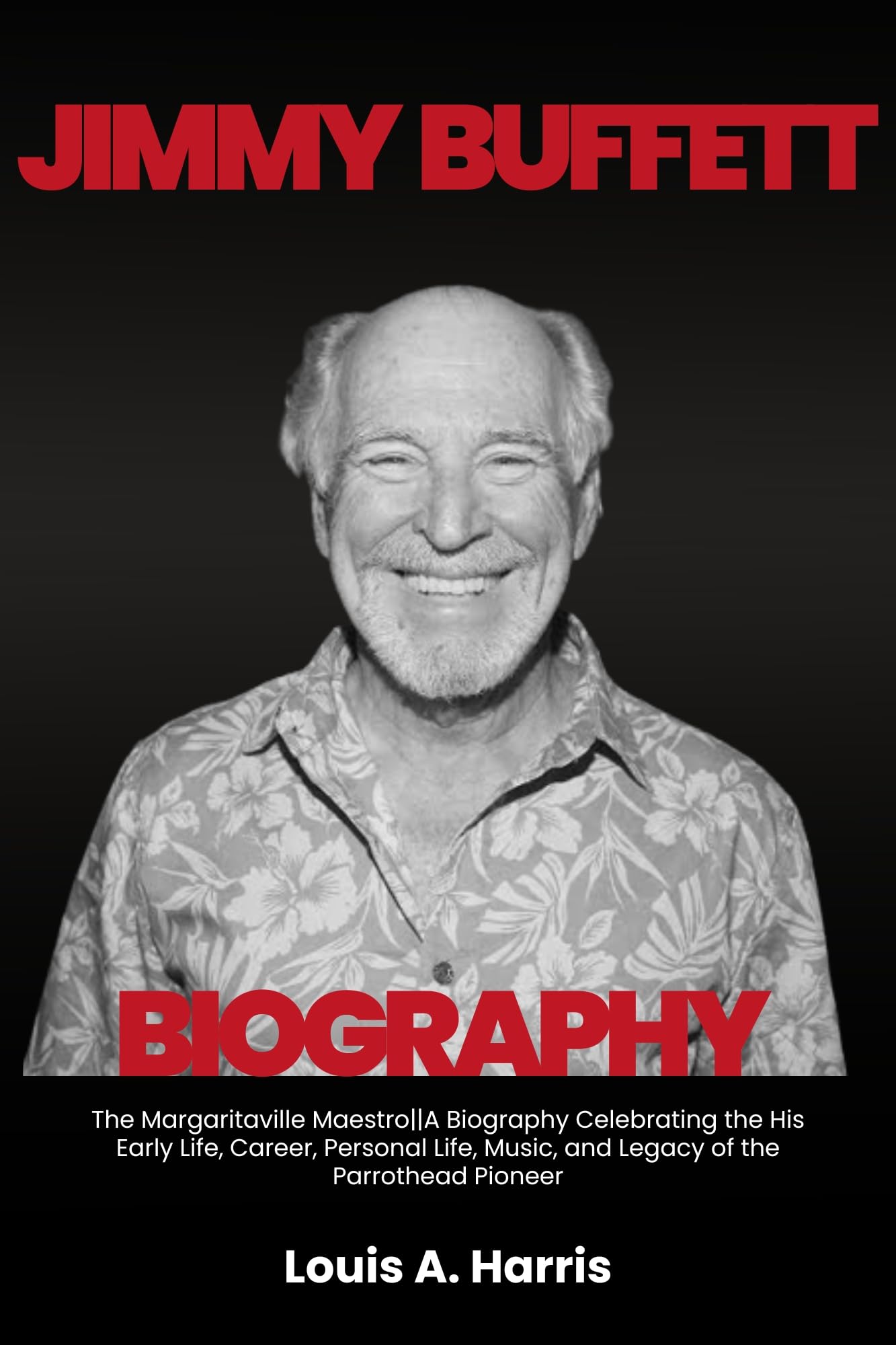 Jimmy Buffett Biography: The Margaritaville Maestro||A Biography Celebrating the His Early Life, Career, Personal Life, Music, and Legacy of the Parrothead Pioneer