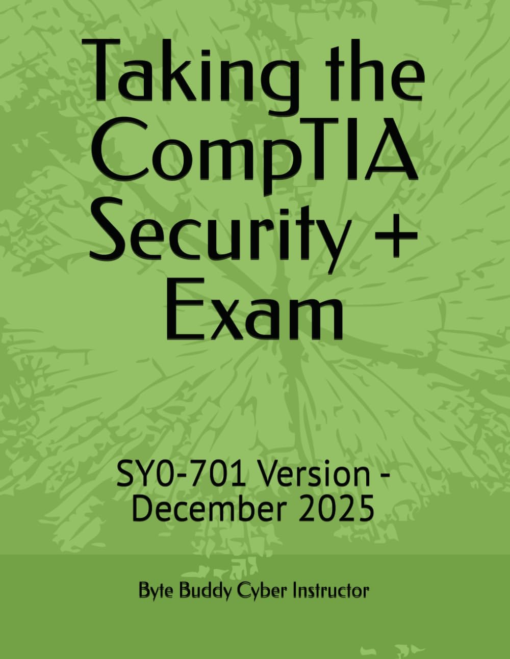Taking the CompTIA Security + Exam: SY0-701 Version - December 2025