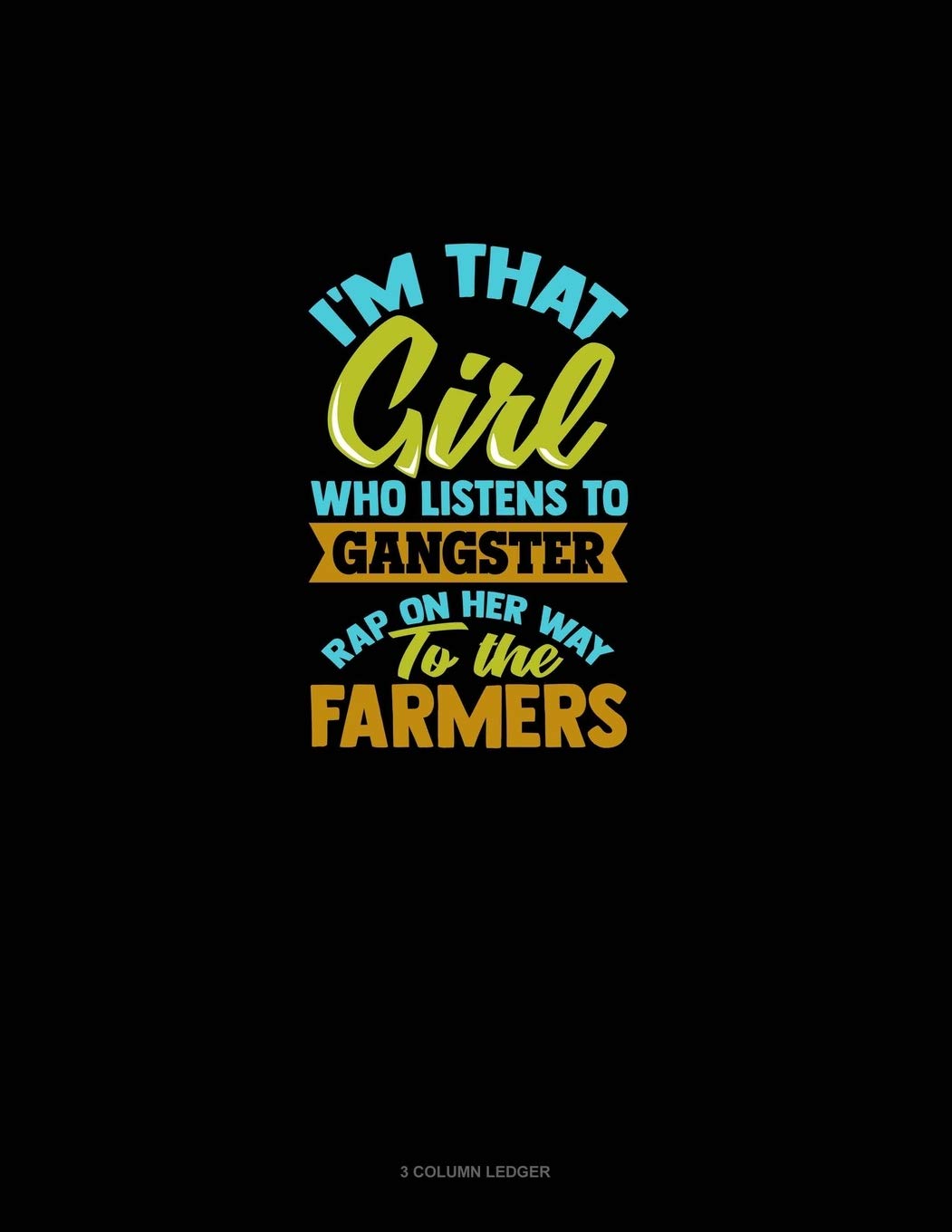 Independently Published I'm That Girl Who Listens To Gangster Rap On Her Way To The Farmers Market After Yoga: 3 Column Ledger