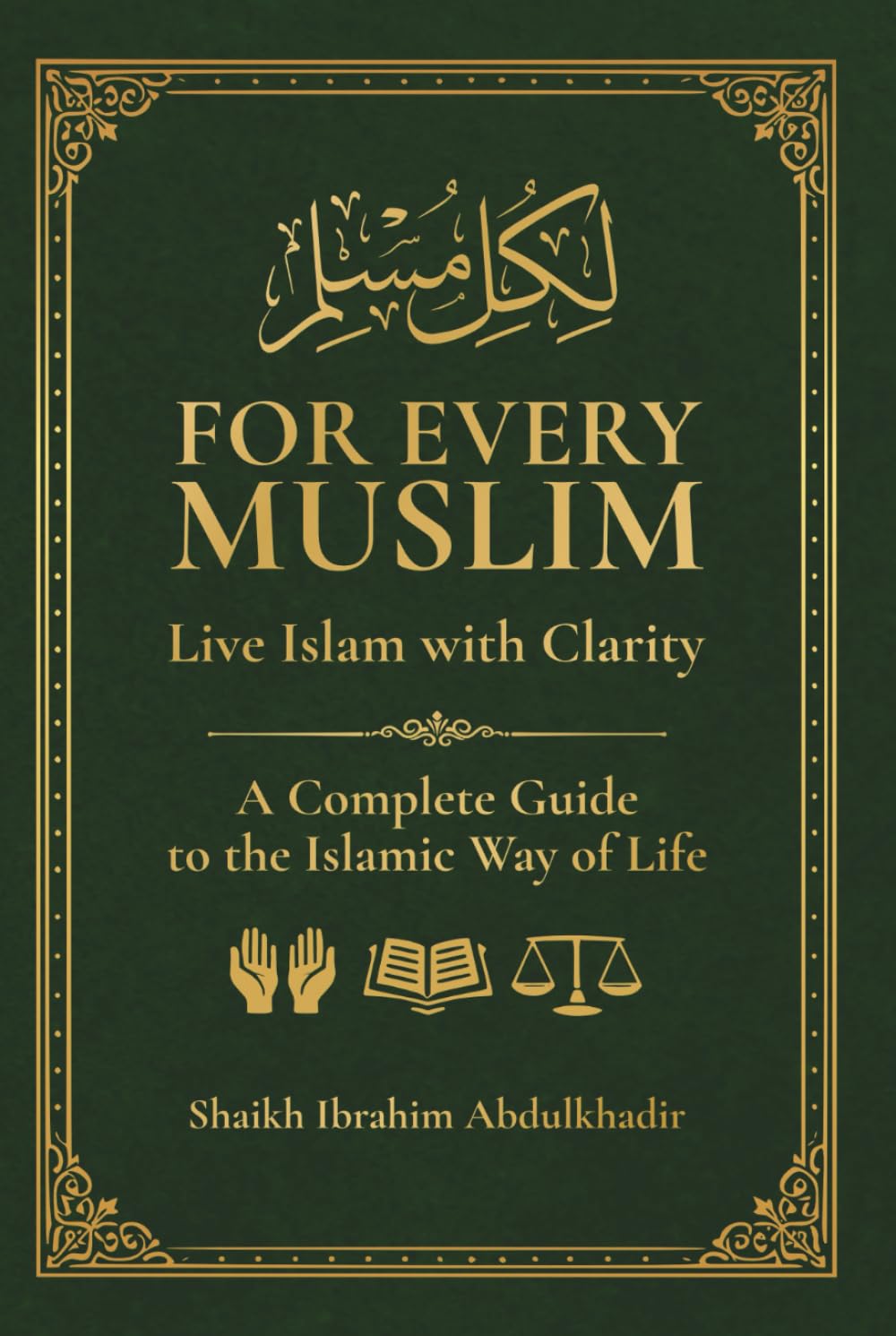 For Every Muslim: Live Islam with Clarity/Secondary subtitle A Complete Guide to the Islamic Way of Life