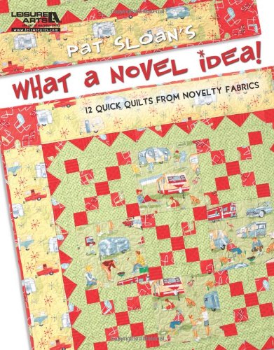 Pat Sloan's What a Novel Idea!: 12 Quick Quilts from Novelty Fabrics