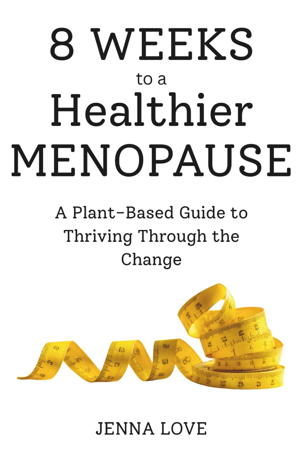 8 Weeks to a Healthier Menopause: A Plant-Based Guide to Thriving Through the Change