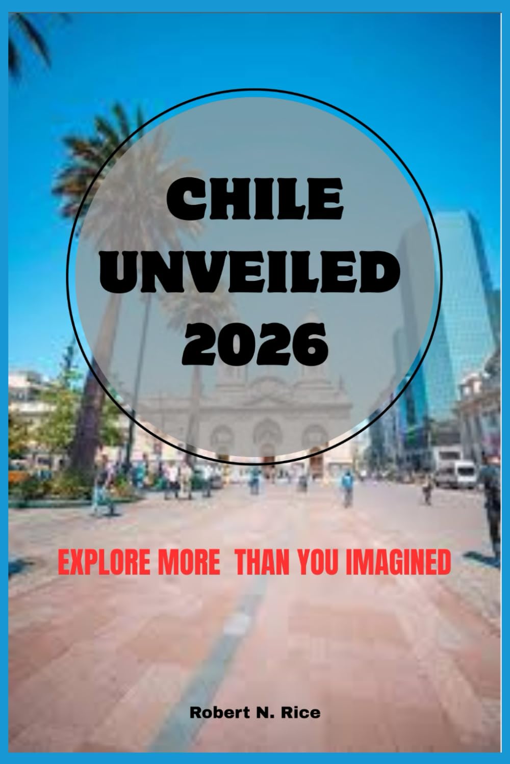 CHILE UNVEILED 2026: EXPLORE MORE THAN YOU IMAGINED