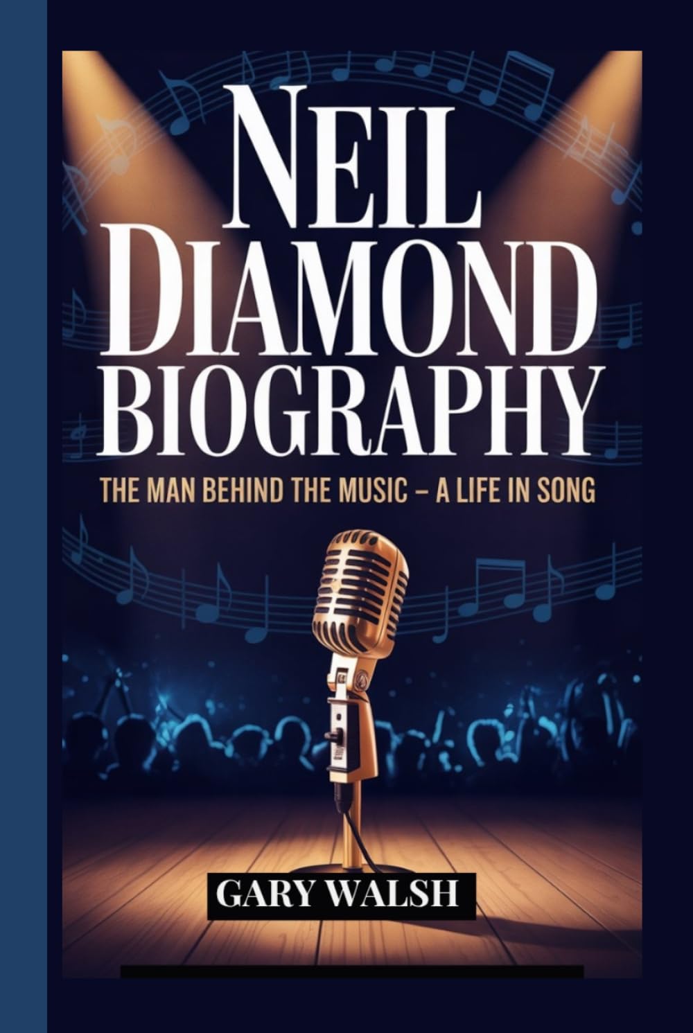 NEIL DIAMOND BIOGRAPHY: The Man Behind the Music – A Life in Song.