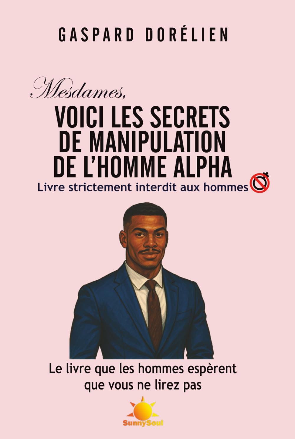 Mesdames, voici les secrets de manipulation de l'homme Alpha: Livre strictement interdit aux hommes (Elle et lui)