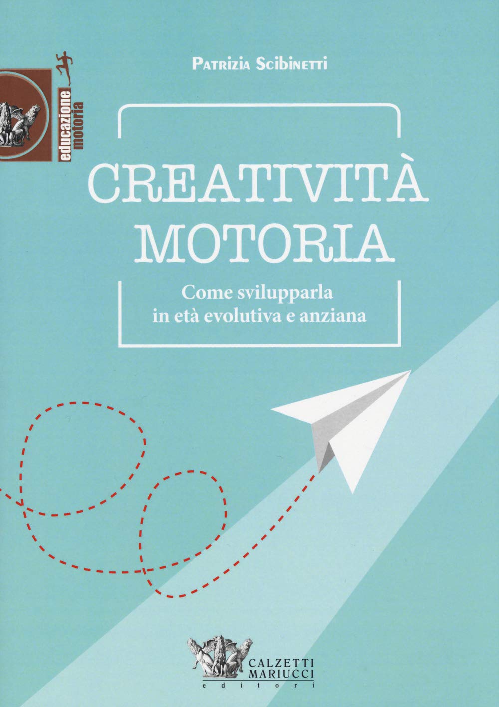 Creatività Motoria. Come Svilupparla In Età Evolutiva E Anziana - 4
