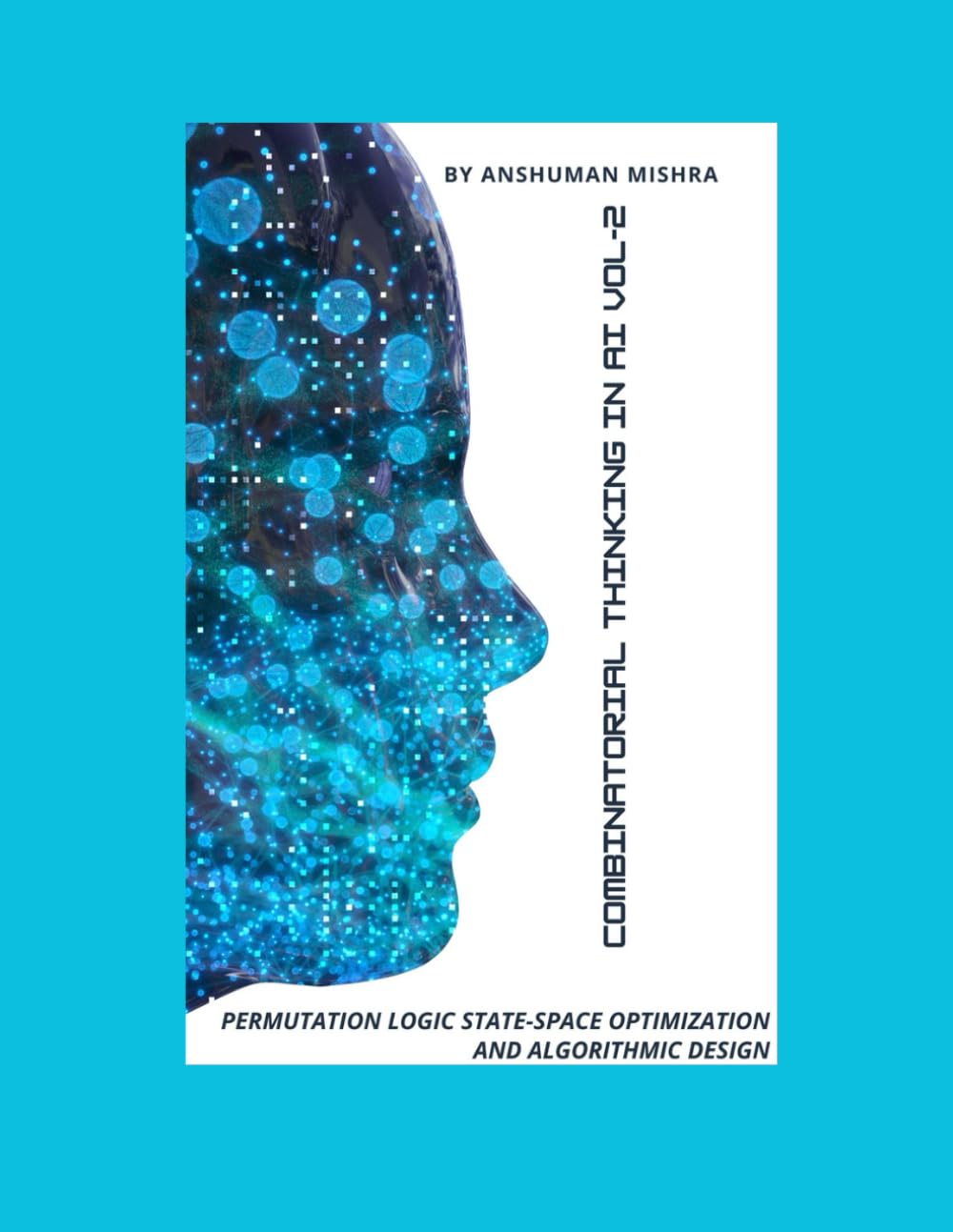 Combinatorial Thinking in AI Permutation Logic State-Space Optimization and Algorithmic Design VOL-2