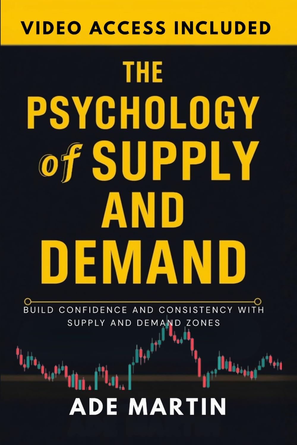 The Psychology of Supply and Demand: Build Confidence and Consistency with Supply and Demand Zones