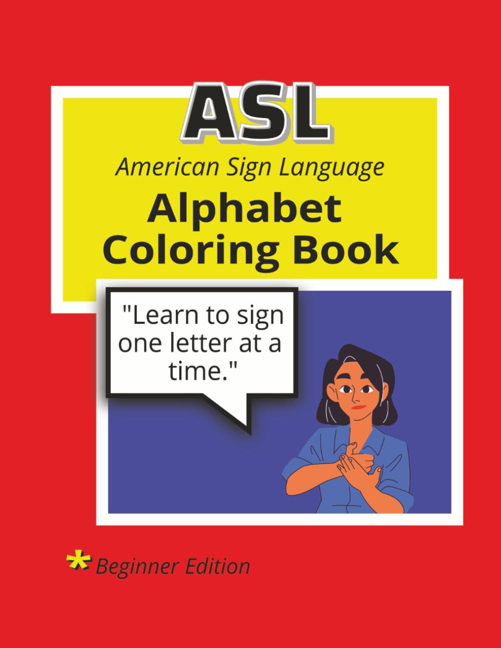 ASL American Sign Language Alphabet Coloring Book Beginner Edition: Learn to sign one letter at a time (ASL COLORING BOOK SERIES)