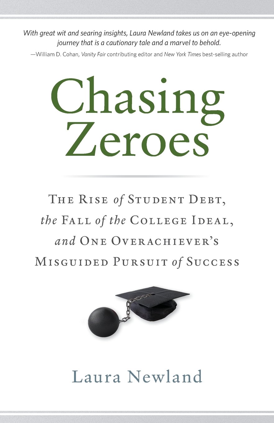 Chasing Zeroes: The Rise of Student Debt, the Fall of the College Ideal, and One Overachiever's Misguided Pursuit of Success