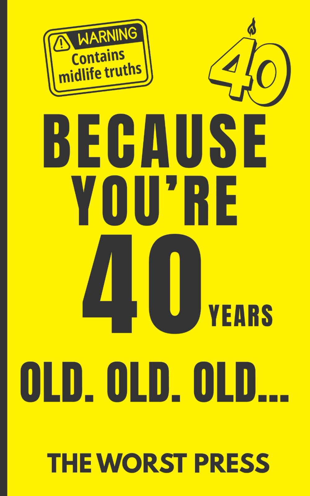 Because You're 40 Years Old. Old. OLD...: A hilarious gag gift for anyone turning 40 — because getting older should come with laughter.