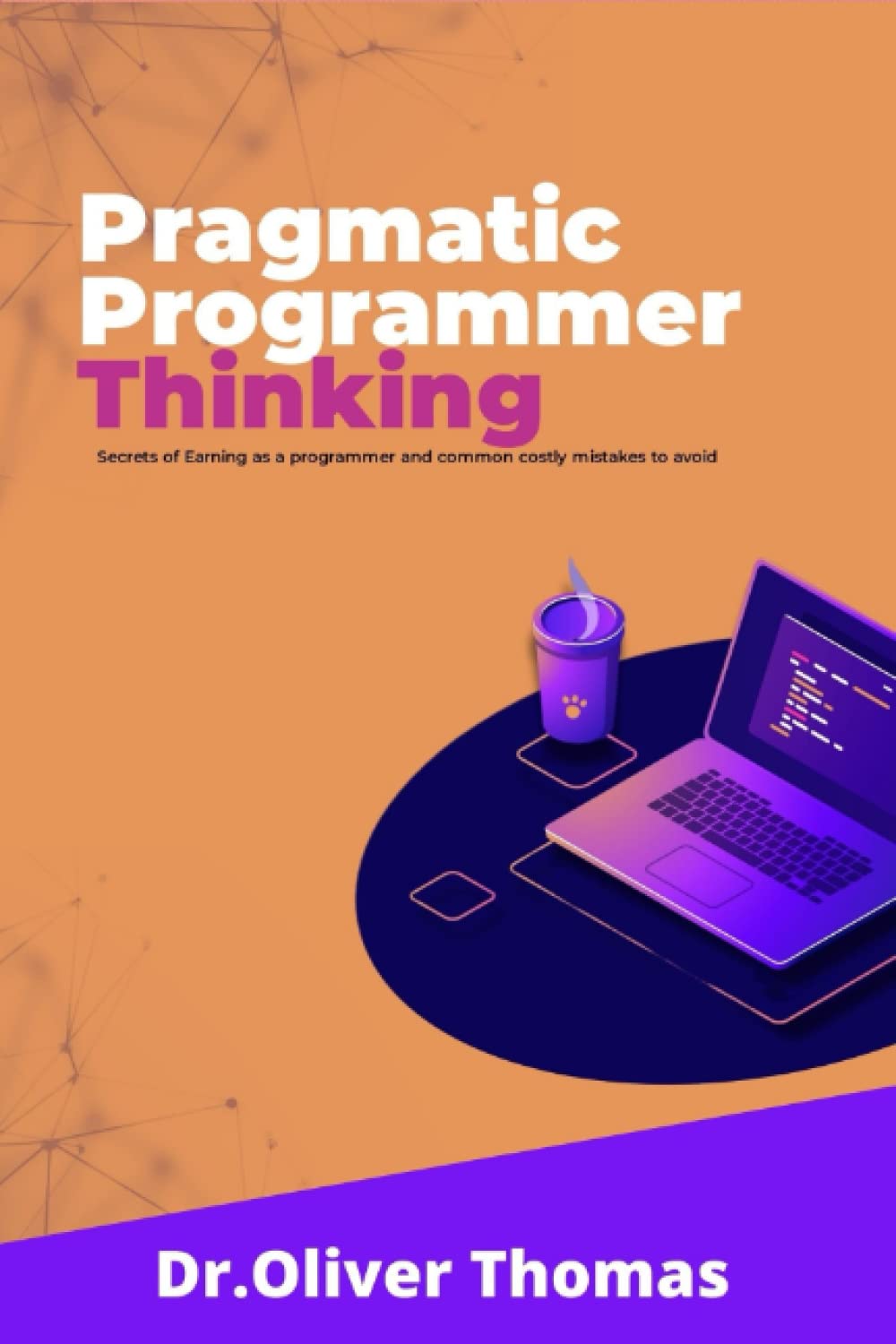 Independently published PRAGMATIC PROGRAMMER THINKING: Secrets of earning as a programmer and common costly mistakes to avoid