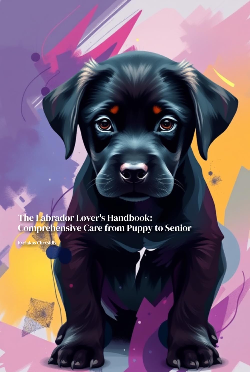 The Labrador Lover's Handbook: Comprehensive Care from Puppy to Senior