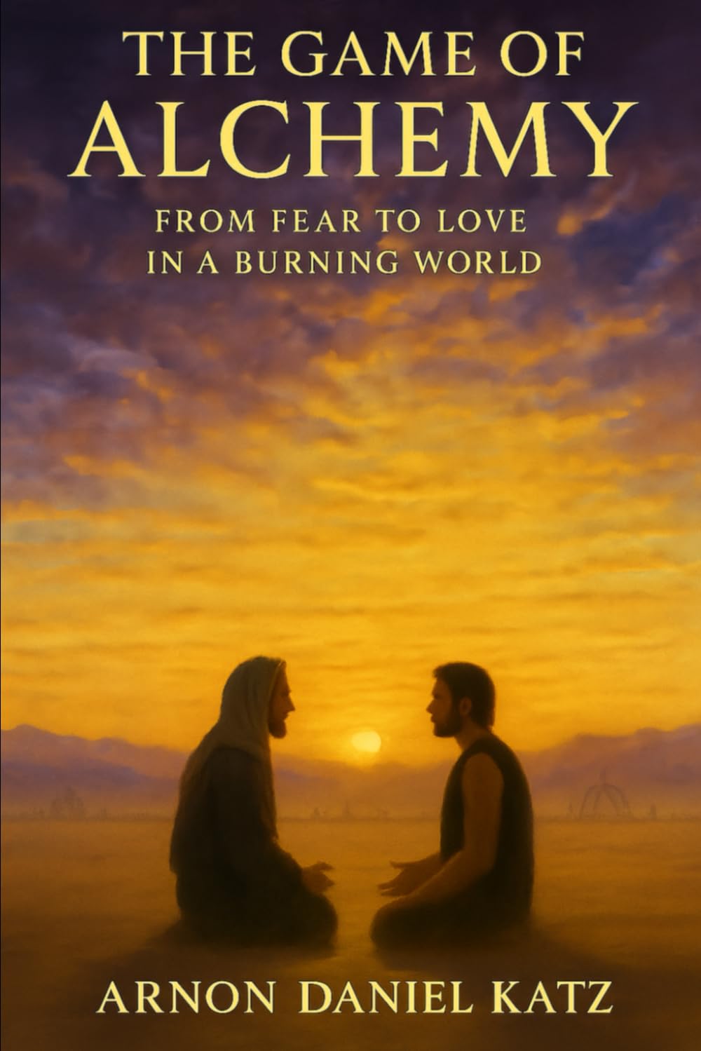 The Game of Alchemy: From Fear to Love in a Burning World