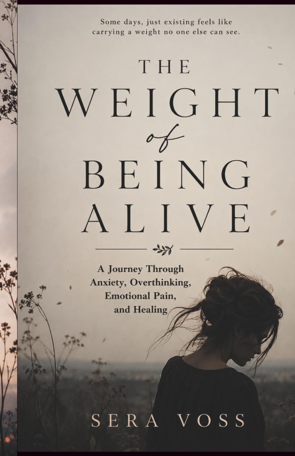 The Weight Of Being Alive: A Journey Through Anxiety, Overthinking, Emotional Pain, and Healing