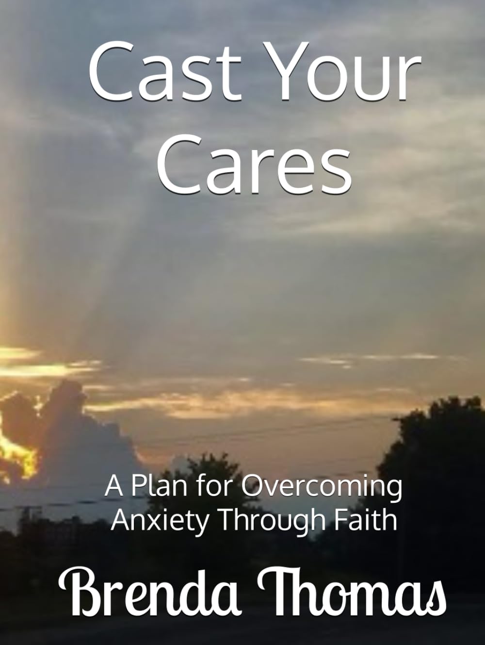 Cast Your Cares: A Plan for Overcoming Anxiety Through Faith