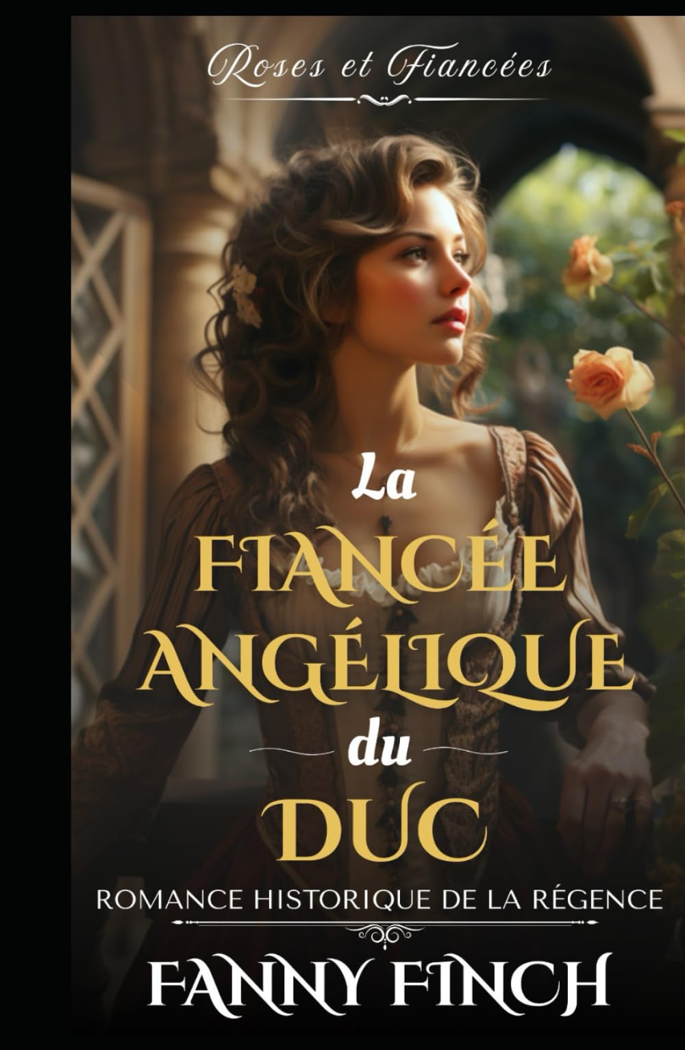 La Fiancée Angélique Du Duc: Romance Historique De Régence (Roses Et Fiancées - Série 2)