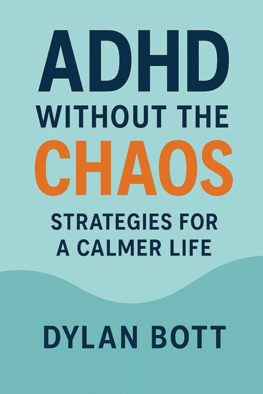 ADHD Without The Chaos: Strategies For A Calmer Life
