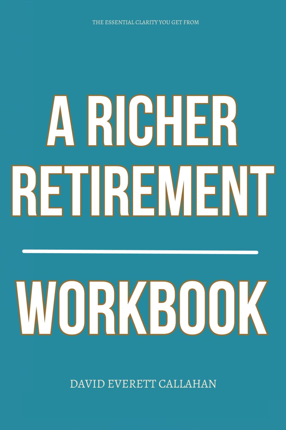 The Essential Clarity You Get from A Richer Retirement Workbook: How to Apply William Bengen’s Plan to Withdraw More, Worry Less, and Retire Without Running Out