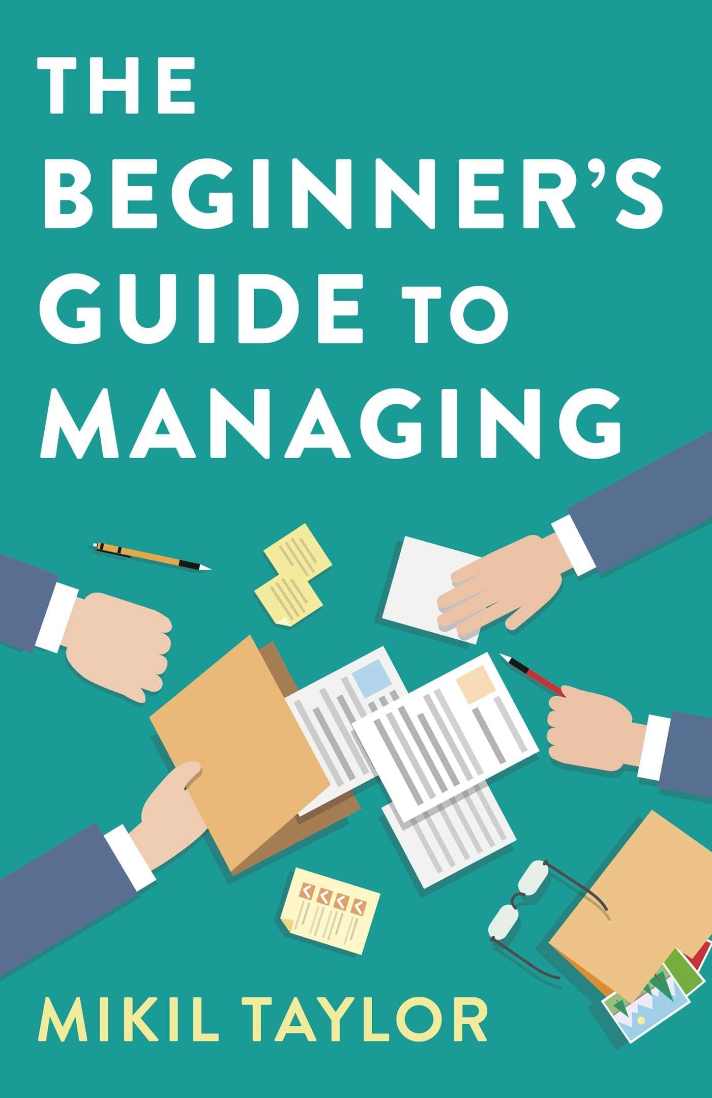 Beginner's Guide to Managing, The: A Guide to the Toughest Journey You'll Ever Take