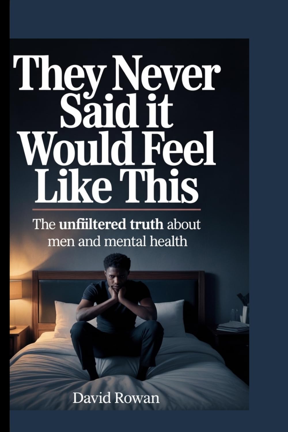 THEY NEVER SAID IT WOULD FEEL LIKE THIS: The unfiltered truth about men and mental health