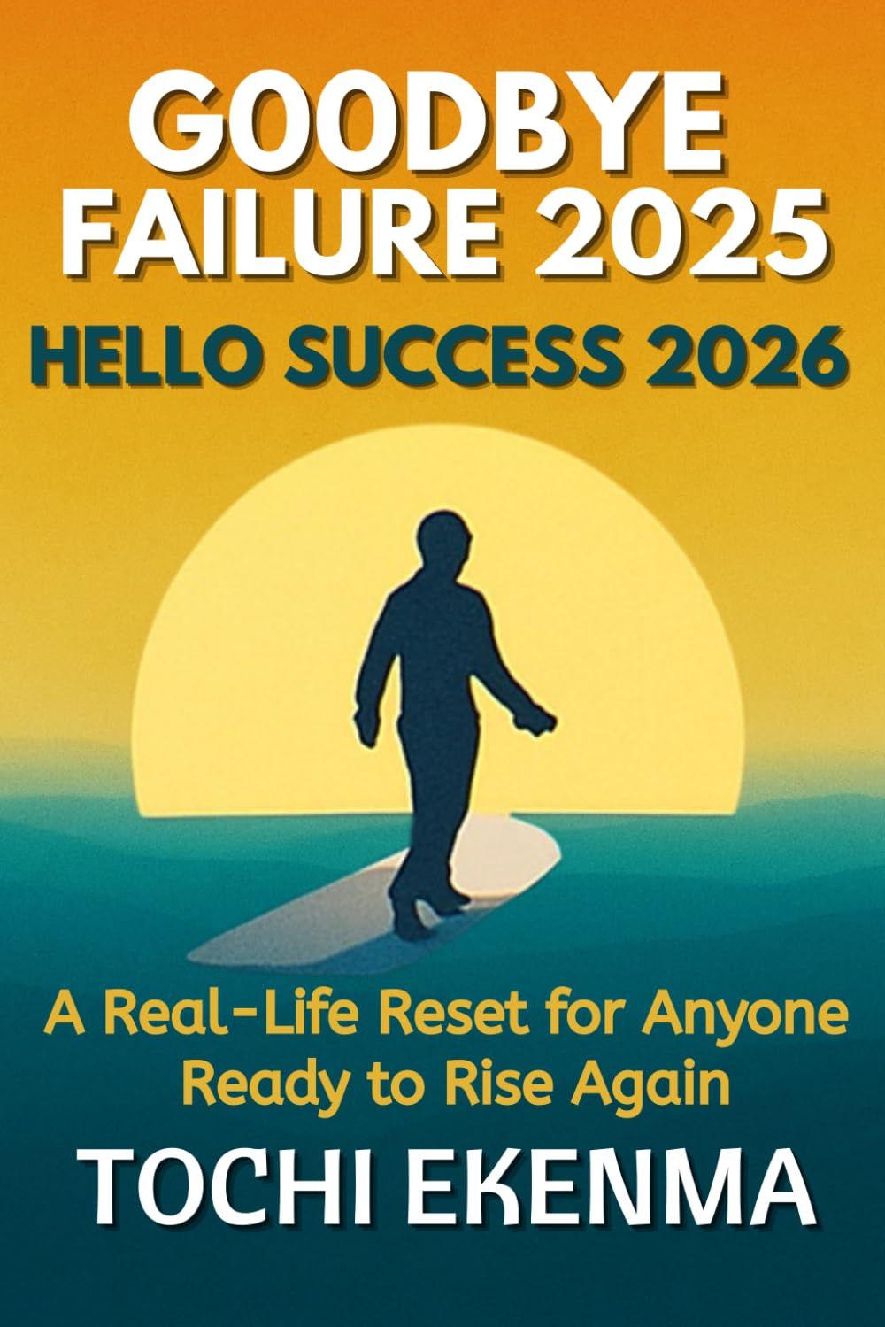 Goodbye Failure 2025, Hello Success 2026: A Real-Life Reset for Anyone Ready to Rise Again