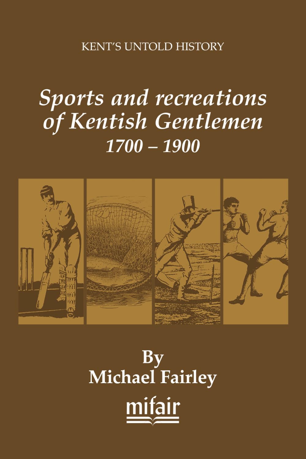 .Sports and recreations of Kentish Gentlemen 1700 - 1900 (Kent's Untold History Project)