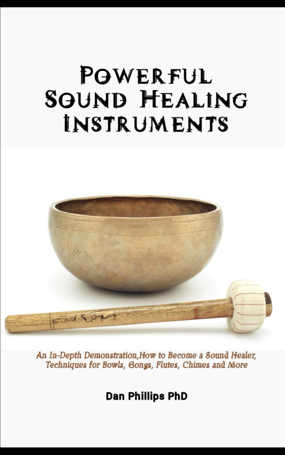Powerful Sound Healing Instruments: An In-Depth Demonstration,How to Become a Sound Healer, Techniques for Bowls, Gongs, Flutes, Chimes and More